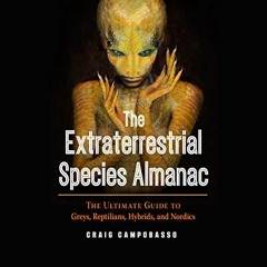 Get PDF 🖍️ The Extraterrestrial Species Almanac: The Ultimate Guide to Greys, Reptil