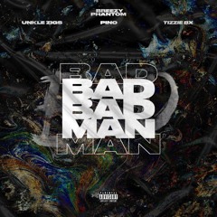 BadBadMan (ft. Unkle Zigs, Tizzie Bx & Pino)