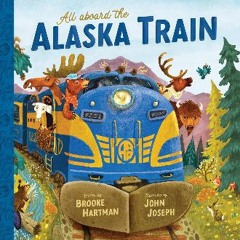 [PDF] eBOOK Read ⚡ All Aboard the Alaska Train [PDF]