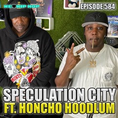 Episode 584 | Speculation City ft Honcho Hoodlum