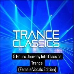 5 Hours Journey Into Classics Trance (Female Vocals Edition)