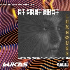 LOVE ME MORE #2 : AT FIRST SIGHT | DJ LUKAS   ( SPECIAL GIFT FOR TUNG LAM )