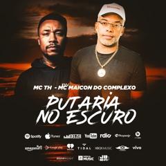 PUTARIA NO ESCURO - Mc Th e Mc Maicon Do Complexo