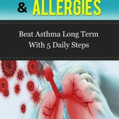[Read] EBOOK EPUB KINDLE PDF Asthma and Allergies: Beating Asthma Long Term With 5 Daily Steps by  P