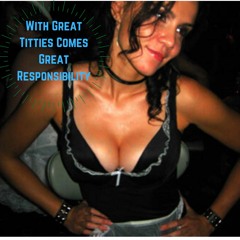 With Great Titties Comes Great Responsibility