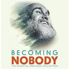 PDF Read* Becoming Nobody: The Essential Ram Dass Collection