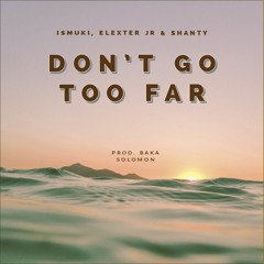 Ismuki, Elexter Jr & Shanty- DONT GO TOO FAR ( Audio)