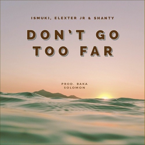 Ismuki, Elexter Jr & Shanty- DONT GO TOO FAR ( Audio)