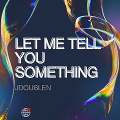Let me Tell you something- JDOUBLEN