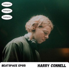 BEATSPACE EP015 // HARRY CONNELL
