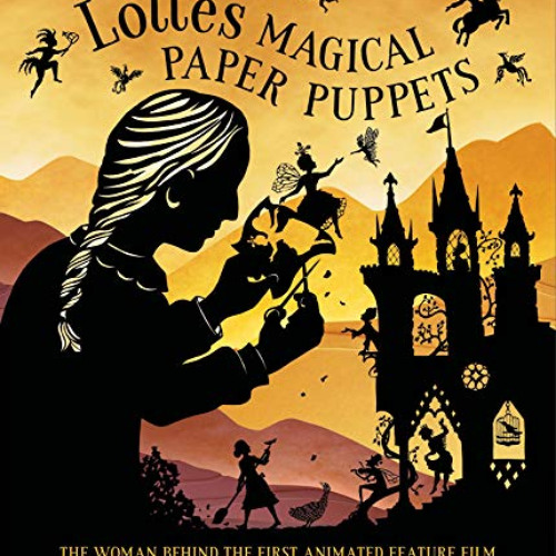 ACCESS PDF 💑 Lotte's Magical Paper Puppets: The Woman Behind the First Animated Feat