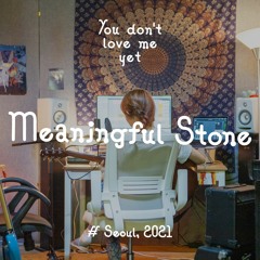 Meaningful Stone You Don't Love Me Yet