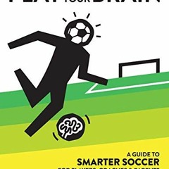 Access PDF EBOOK EPUB KINDLE Play With Your Brain: A Guide to Smarter Soccer for Players, Coaches, a