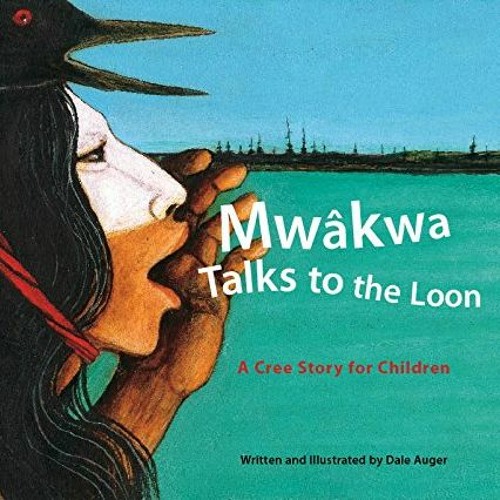 [DOWNLOAD] EBOOK 📤 Mw‚kwa Talks to the Loon: A Cree Story for Children by  Dale Auge