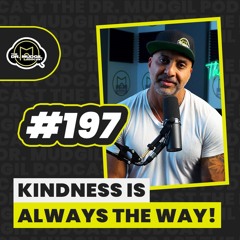 Episode 197 - KINDNESS IS ALWAYS THE WAY!
