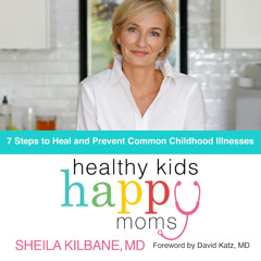 HEALTHY KIDS HAPPY MOMS by Sheila Kilbane, MD | Chapter One