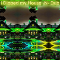 I Dipped My House in Dub