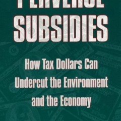 Kindle online PDF Perverse Subsidies: How Tax Dollars Can Undercut the Environment and the Econo