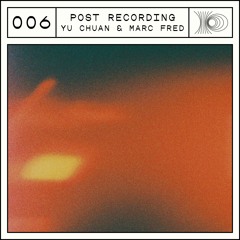 Post Recording 006 - Yu Chuan & Marc Fred