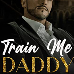 [ACCESS] EPUB 🖍️ Train Me Daddy: An Age Play Mafia Daddy Romance (Mafia Daddies NYC