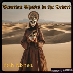 Felix Kismet, Ephermeral Mists - Venetian Ghosts In The Desert (Felix Kismet Mashup)