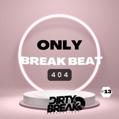 Dirty Break @ONLY Break Beat #013  404