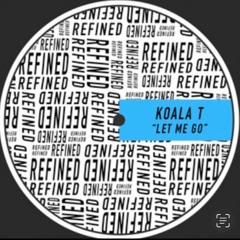 Koala T - Let Me Go (Out Now on Refined Records)