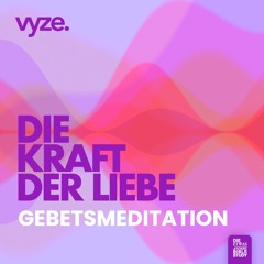 vyze. Gebetsmeditation | Die Kraft der Liebe
