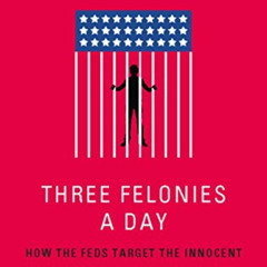 Access EBOOK 🗃️ Three Felonies A Day: How the Feds Target the Innocent by  Harvey A.