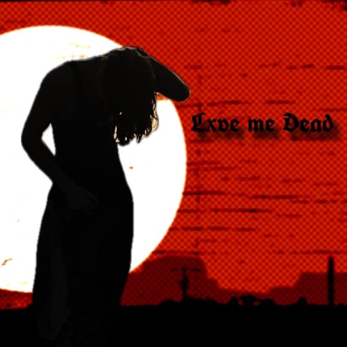 Lxve me dead