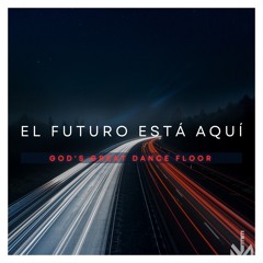 El Futuro Está Aquí (God's great dance floor) Español