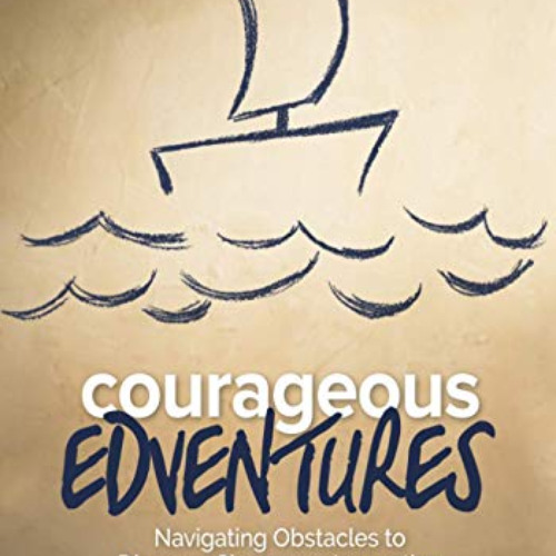 GET KINDLE 💓 Courageous Edventures: Navigating Obstacles to Discover Classroom Innov