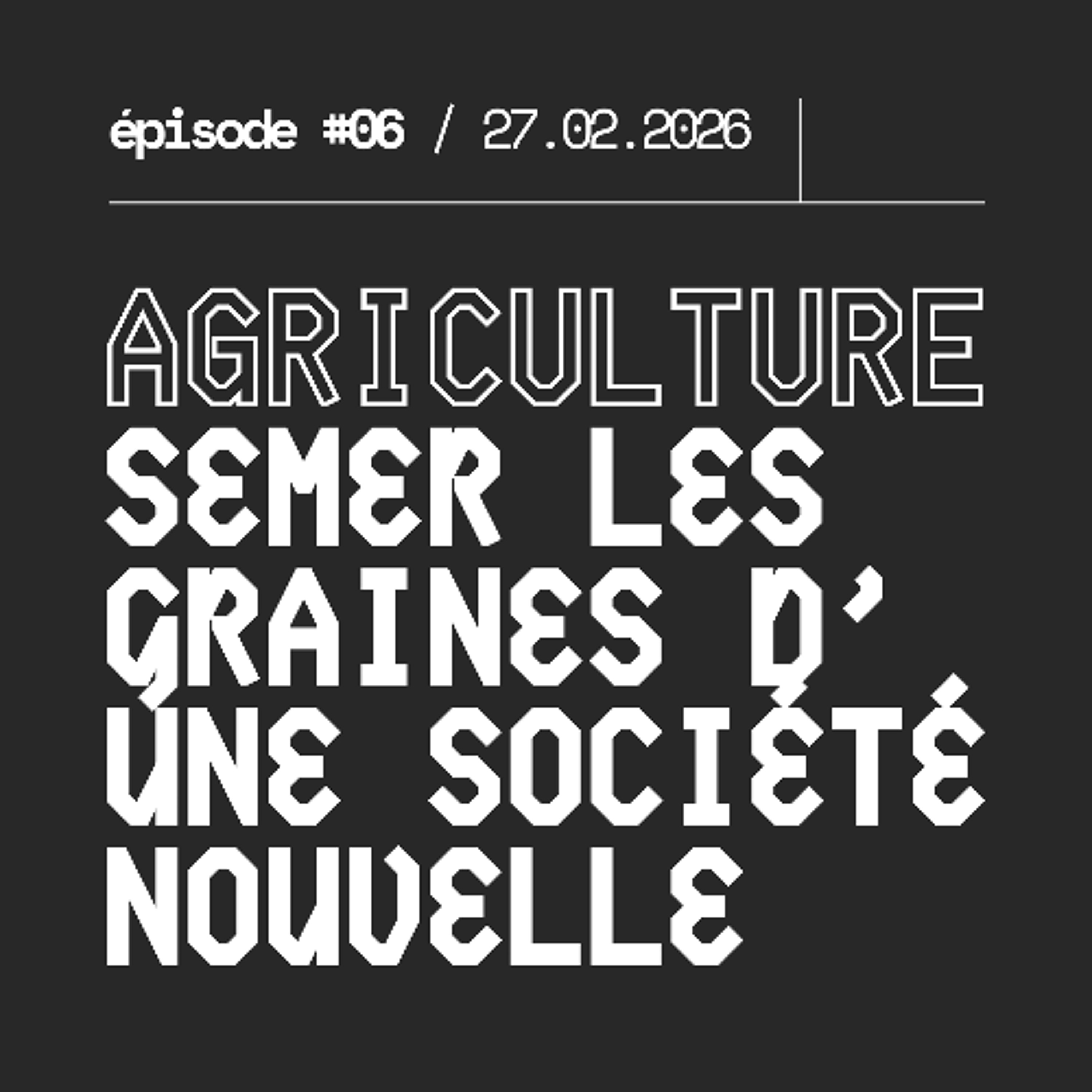 #06 — AGRICULTURE : semer les graines d’un système différent, faire germer une société nouvelle