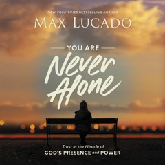 YOU ARE NEVER ALONE by Max Lucado | Day One