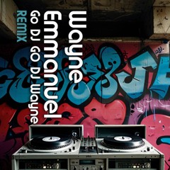 Wayne Emmanuel - Go DJ! Go, DJ Wayne, drop that beat! (RemIx)