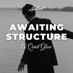 A Quiet Glow - Awaiting Structure
