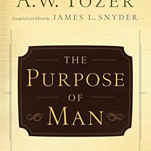 [VIEW] EBOOK EPUB KINDLE PDF The Purpose of Man: Designed to Worship by  A.W. Tozer &  James L. Snyd