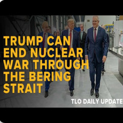 Daily Update Aug 26th – Trump Can End Nuclear War Through the Bering Strait