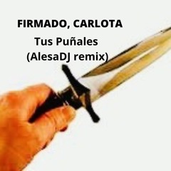 Tus Puñales  (Fimado Carlota) (AlesaDJ Remix)