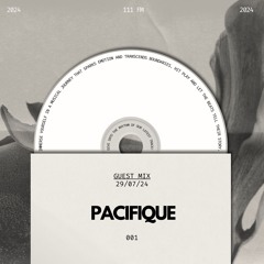 PACIFIQUE - GuestMix 111 FM [29 - 07 - 2024]