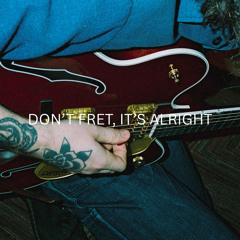 DON’T FRET, IT’S ALRIGHT