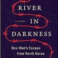 Access PDF 🎯 A River in Darkness: One Man's Escape from North Korea by Masaji Ishika