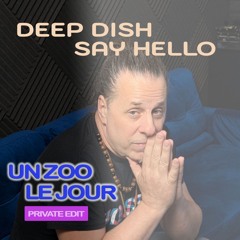 Deep Dish - Say Hello (Un Zoo Le Jour PRIVATE EDIT) Free download