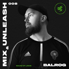 Balrog - Sound Of Leeds / Mix & Unleash 008