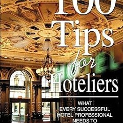 READ PDF 100 Tips for Hoteliers: What Every Successful Hotel Professional Needs to Know and Do