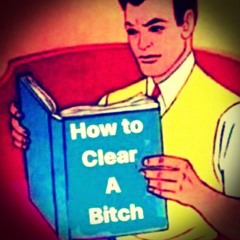 How to Clear A Bitch