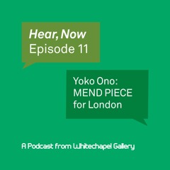 Hear, Now. Episode 11: Yoko Ono: MEND PIECE for London