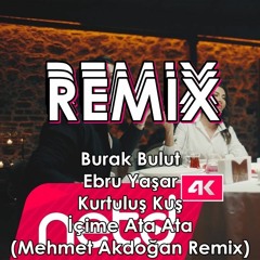 Burak Bulut & Ebru Yaşar & Kurtuluş Kuş - İçime Ata Ata ( Mehmet Akdoğan Remix )İNDİR=BUY