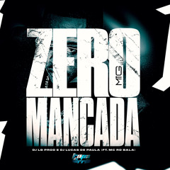 MTG - ZERO MANCADA - [[DJ LG PROD, DJ LUCAS DE PAULA]]