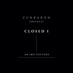 Zurbarån presents - Closed I - Ab Imo Pectore
